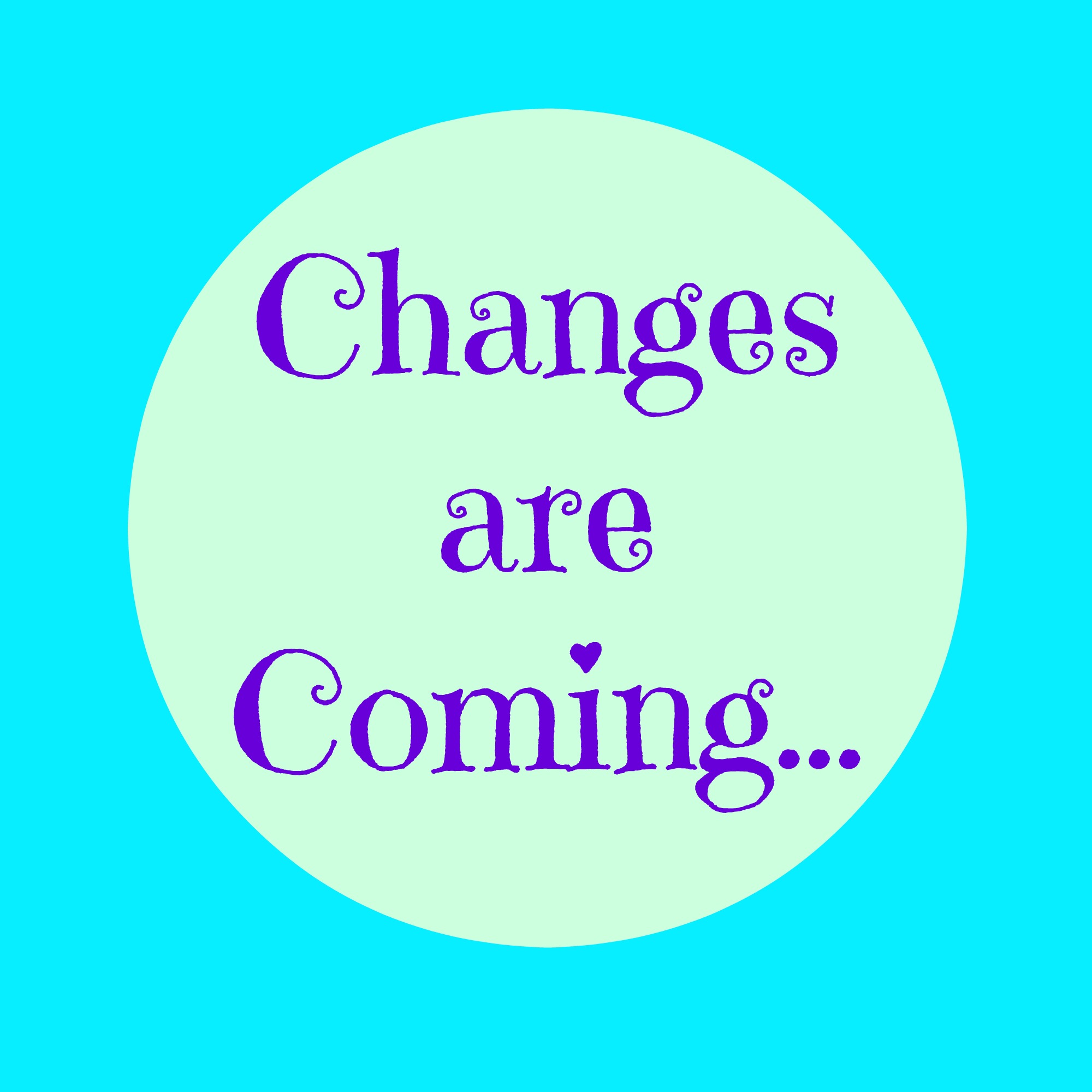 Changes Are Coming…
