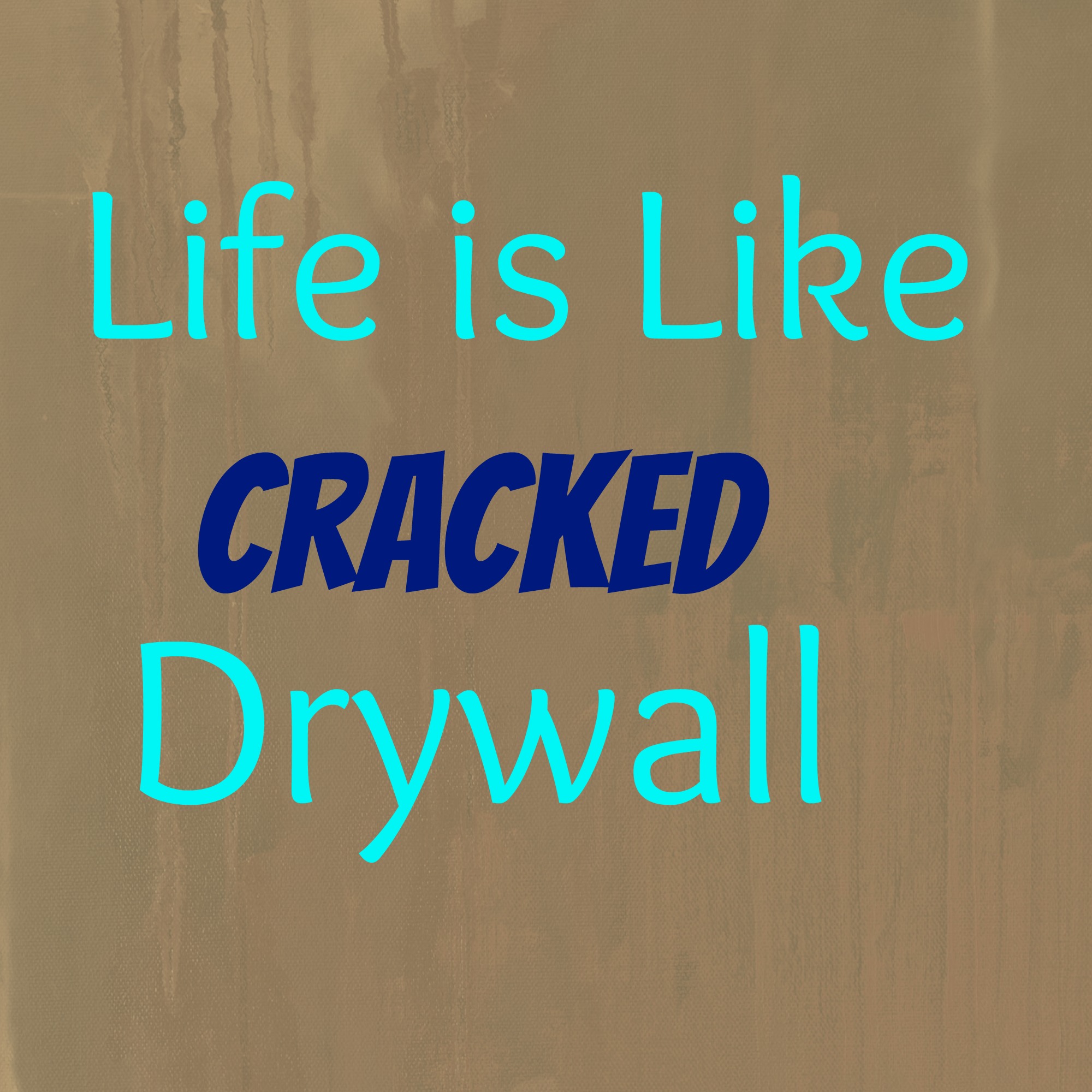 Life is Like Cracked Drywall