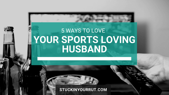 5 Ways to Love Your Sports Loving Husband