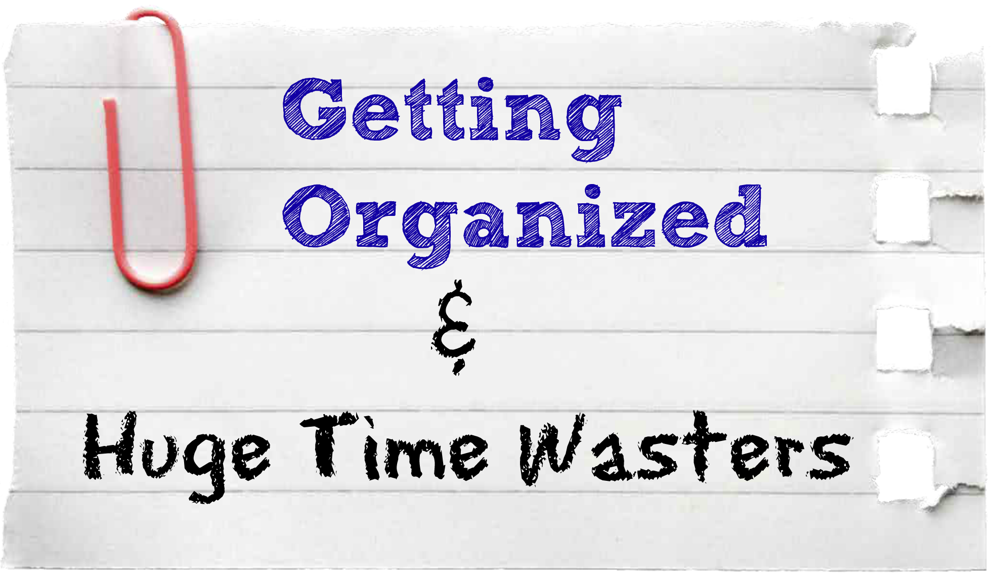 Getting Organized and Huge Time Wasters