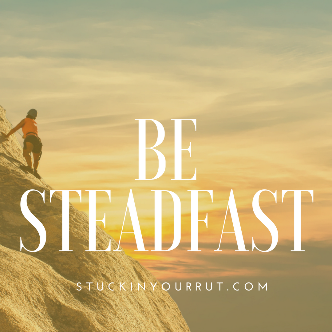 How Being Steadfast Can Change Your Life